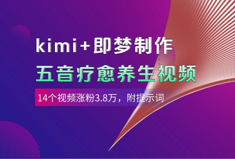 kimi+即梦制作AI五音疗愈养生视频，14个视频涨粉3.8万，多种变现方式，附提示词-鸭行天下创业社