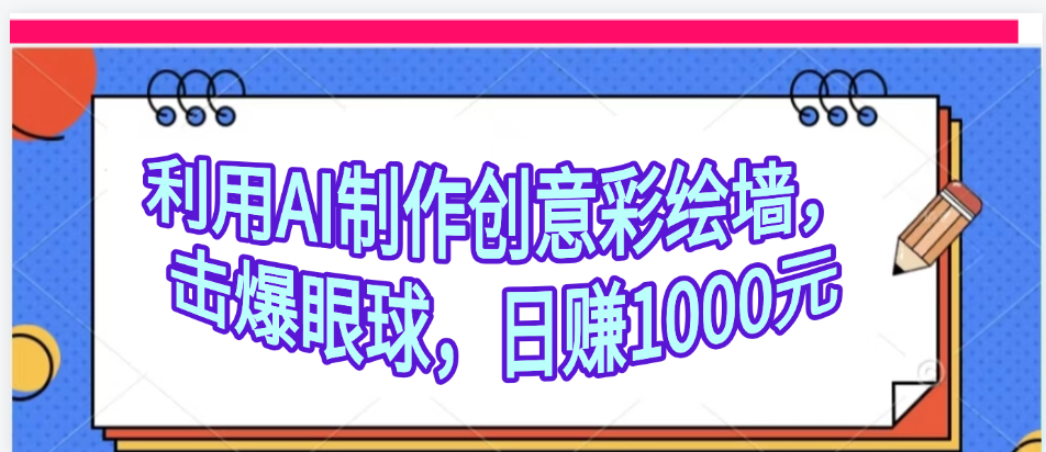 利用AI制作创意彩绘墙，流量200万，日变现1000元-鸭行天下创业社
