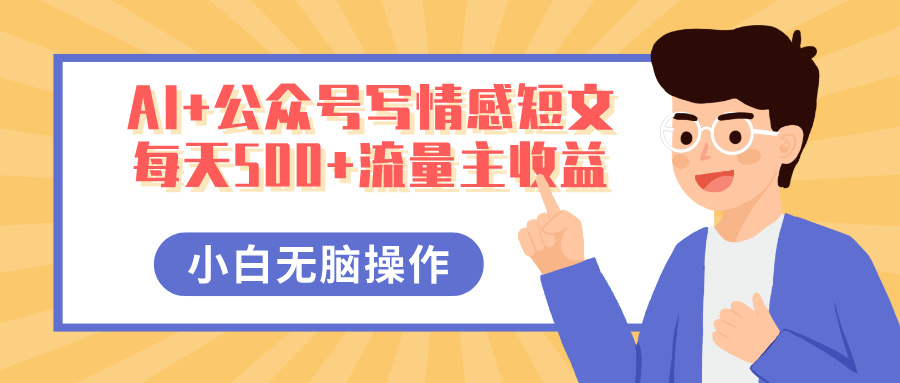 AI+公众号写情感短文，每天500+流量主收益，多号矩阵无脑操作，小白轻松上手，保姆级教程-鸭行天下创业社