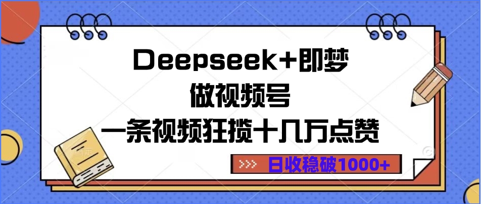 Deepseek+即梦做视频号，一条视频狂揽十几万点赞，日收稳破1000+-鸭行天下创业社