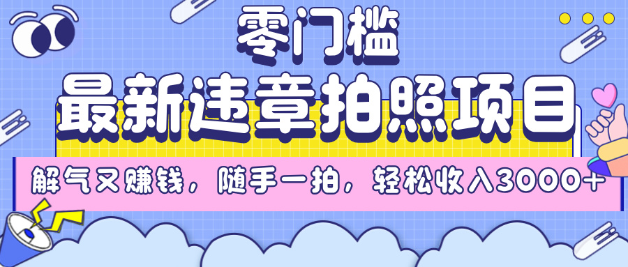 最新违章拍照项目，解气又赚钱，随手一拍，轻松收入3000+-鸭行天下创业社