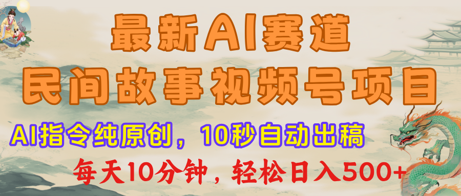 最新AI民间故事，视频号赛道，每日10分钟，轻松日入500+-鸭行天下创业社