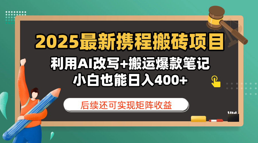 2025最新携程搬砖项目，利用AI改写+搬运爆款笔记，小白也能日入400+，后续还可实现矩阵收益-鸭行天下创业社