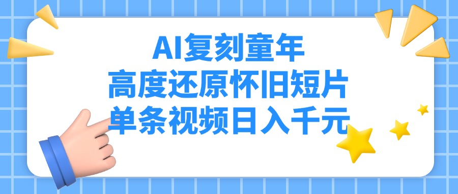AI复刻童年，高度还原怀旧短片，单条视频日入千元-鸭行天下创业社