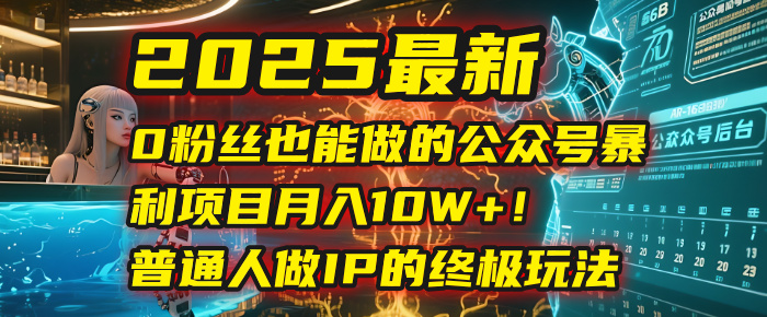 2025最新0粉丝也能做的公众号暴利项目，月入10W+！普通人做IP的终极玩法-鸭行天下创业社