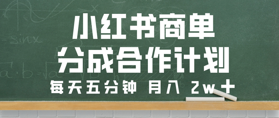 小红书商单分成合作计划，每天五分钟，月入 2w➕-鸭行天下创业社