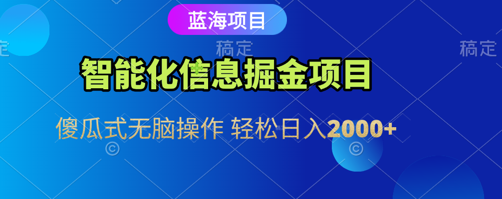 智能化信息蓝海全自动掘金项目 傻瓜式无脑操作 轻松日入2000+-鸭行天下创业社