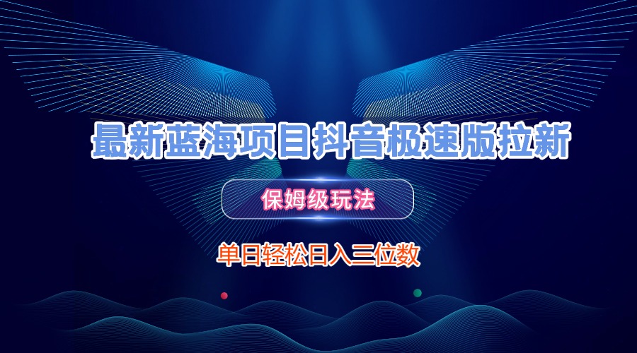 最新蓝海项目抖音极速版拉新，保姆级玩法，单日轻松日入三位数-鸭行天下创业社