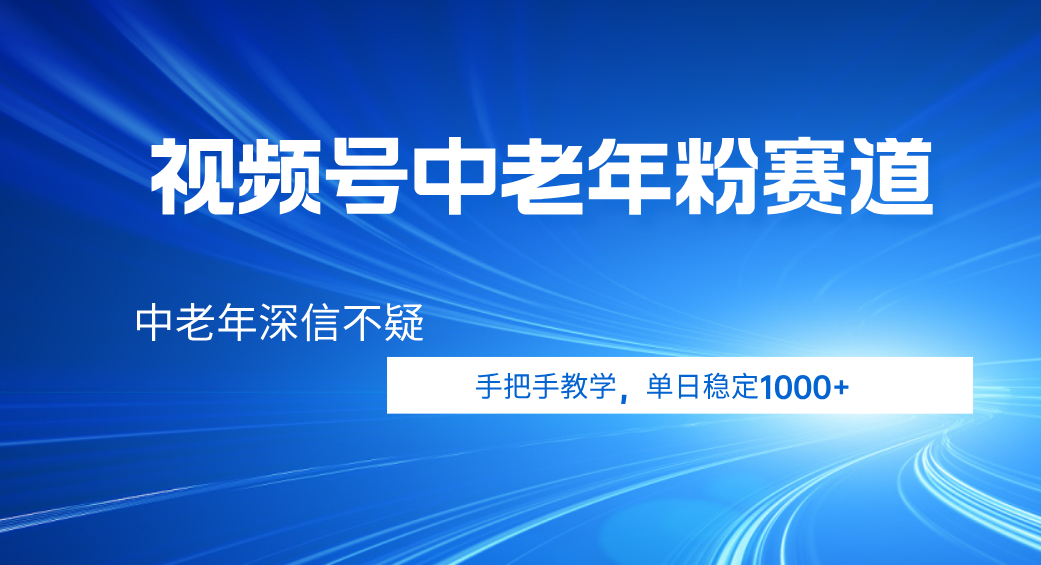 视频号小众中老年粉赛道，中老年深信不疑，手把手教学，新号稳定突破1000+-鸭行天下创业社