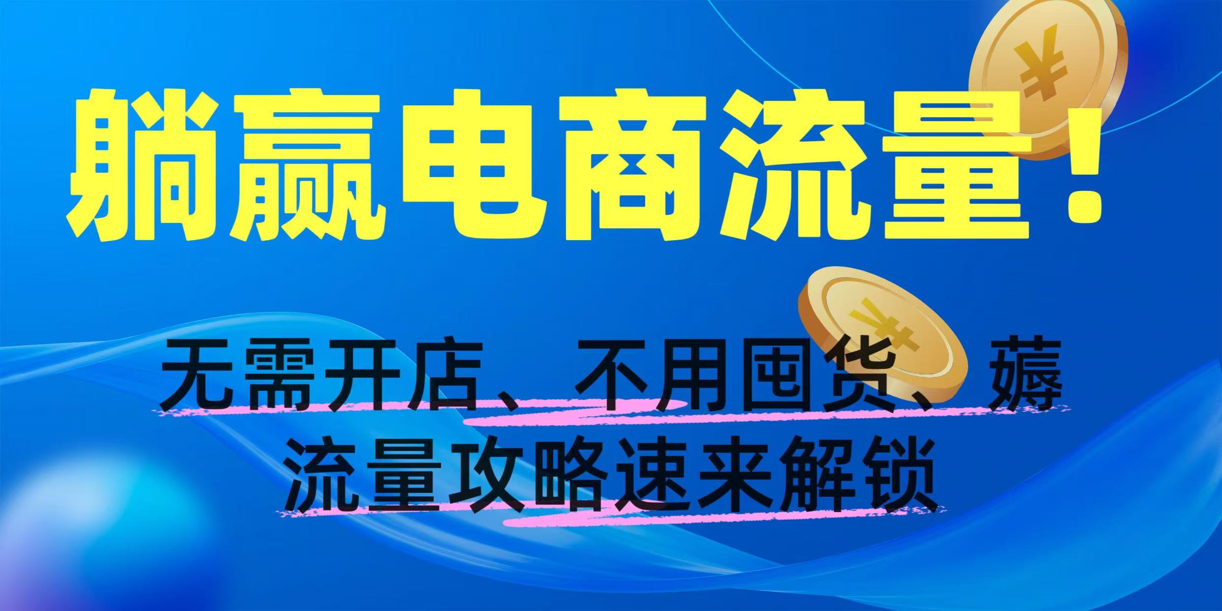 躺赢电商流量！无需开店、不用囤货，薅流量攻略速来解锁-鸭行天下创业社