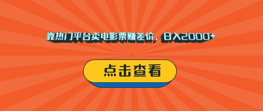 靠热门平台卖电影票赚差价，日入2000+，小白轻松上手-鸭行天下创业社
