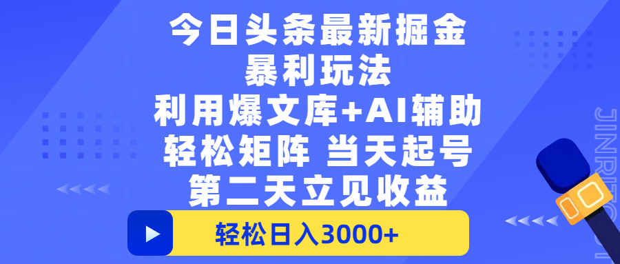 今日头条最新掘金暴利玩法，利用爆文+AI辅助，轻松矩阵、当天起号，简单粗暴第二天立见收益，轻松日入3000+，大平台永久可操作-鸭行天下创业社