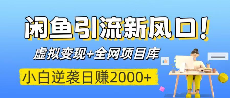 闲鱼引流新风口！虚拟变现+全网项目库，小白逆袭日赚2000+-鸭行天下创业社