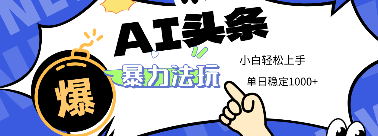 2025 AI头条暴力玩法，小白无脑复制粘贴，当天发布次日出收益，单日稳定1000+-鸭行天下创业社