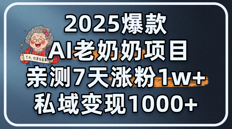 2025爆款 AI 老奶奶项目：亲测 7 天涨粉 1W+，私域变现 1000+-鸭行天下创业社