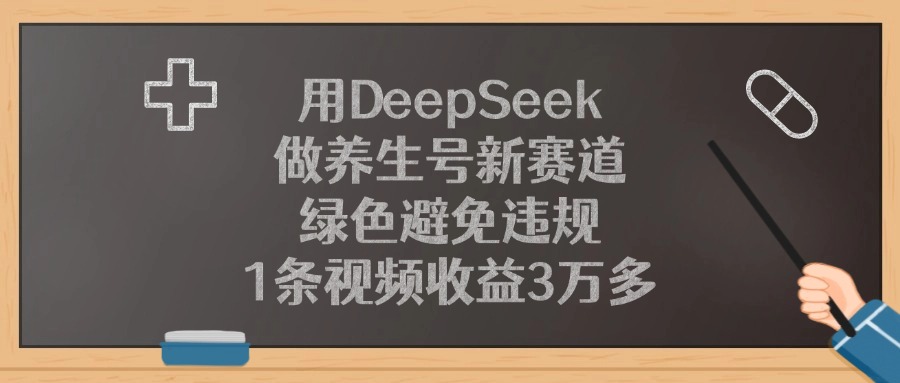用DeepSeek做养生号新赛道，1条视频收益3万多，绿色避免违规-鸭行天下创业社