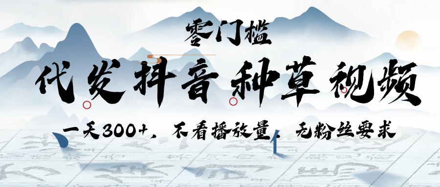代发抖音种草视频，一天300+，不看播放量，无粉丝要求-鸭行天下创业社