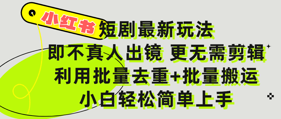 小红书短剧最新玩法，轻松日入3000+，既不真人出镜，更不用剪辑，全程搬运，傻瓜式操作，私域零成本批量操作-鸭行天下创业社