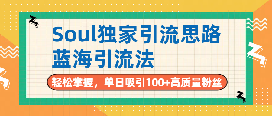 Soul独家引流思路，单日吸引100+高质量粉丝，蓝海引流法，轻松掌握-鸭行天下创业社
