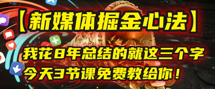 我花8年总结的【新媒体掘金心法】，就这三个字，今天3节课免费教给你！-鸭行天下创业社