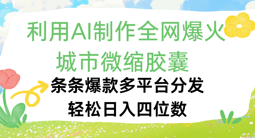 利用Ai制作全网爆火的城市微缩胶囊，条条爆款，多平台分发，轻松日入四位数-鸭行天下创业社