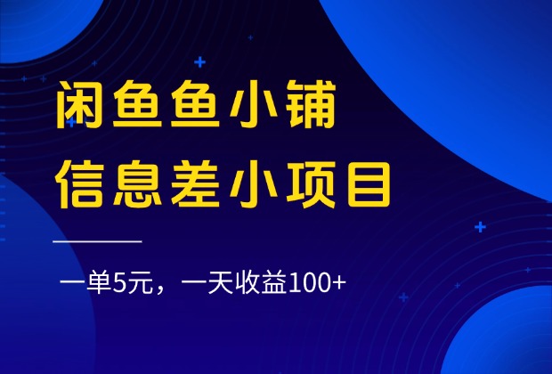 闲鱼鱼小铺信息差小项目，一单5元，一天收益100+-鸭行天下创业社