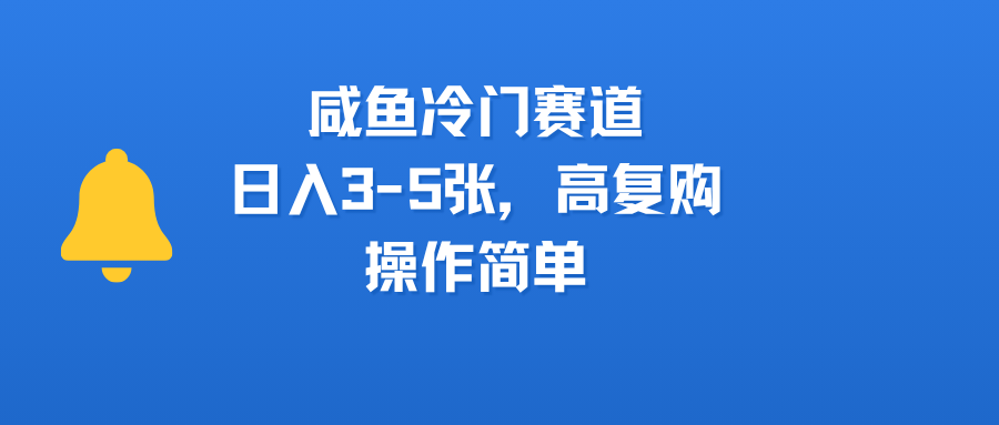咸鱼冷门赛道，日入3-5张，高复购，操作简单-鸭行天下创业社