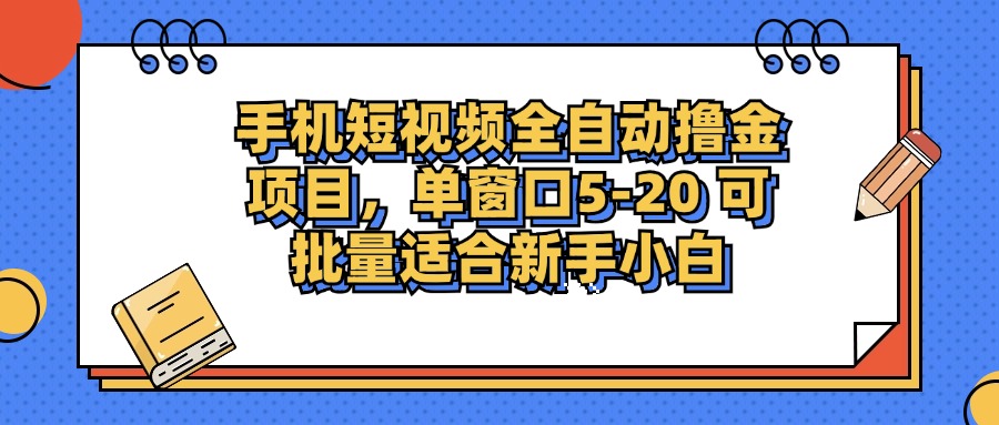 手机短视频全自动撸金项目，单窗口5-20可批量适合新手小白-鸭行天下创业社