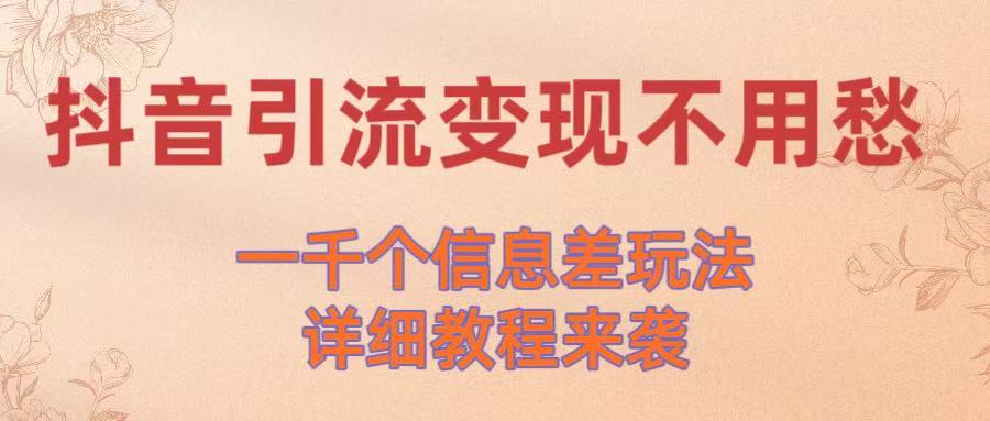 抖音引流变现不用愁！一千个信息差玩法详细教程来袭-鸭行天下创业社