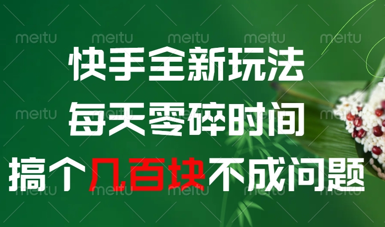 快手全新0撸玩法，每天零碎时间，搞个几百块不成问题-鸭行天下创业社