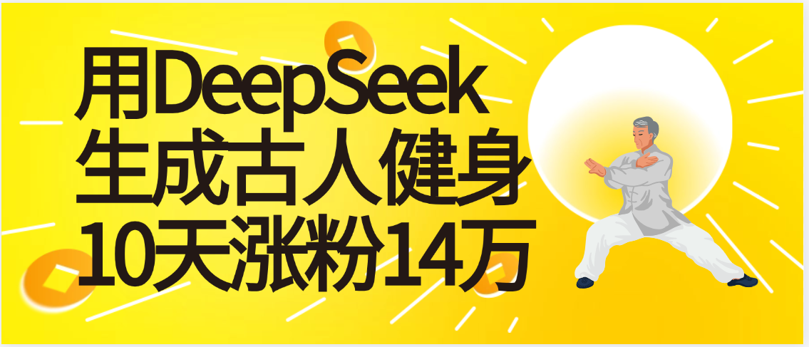 太厉害啦！用DeepSeek，生成古人健身，10天涨粉14万+-鸭行天下创业社
