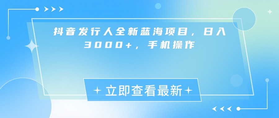 抖音发行人全新蓝海项目，日入3000+，手机操作-鸭行天下创业社