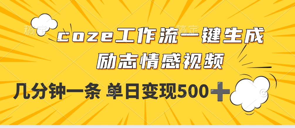用coze工作流一键生成励志情感视频，几分钟一天，单日变现500+-鸭行天下创业社