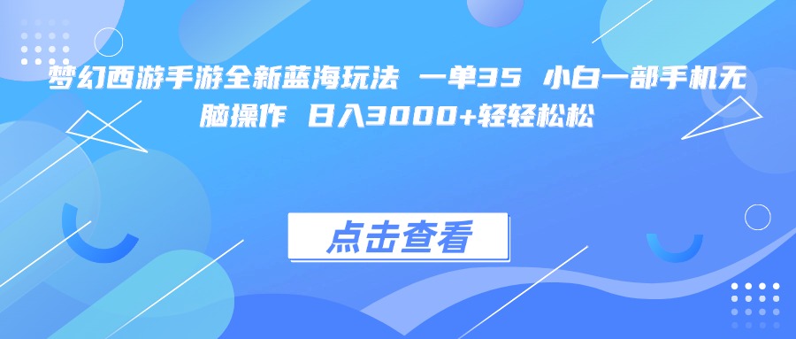 梦幻西游手游全新蓝海玩法 一单35 小白一部手机无脑操作 日入3000+轻轻松松-鸭行天下创业社