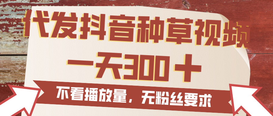 代发抖音种草视频，一天300，无粉丝要求，不看播放量-鸭行天下创业社