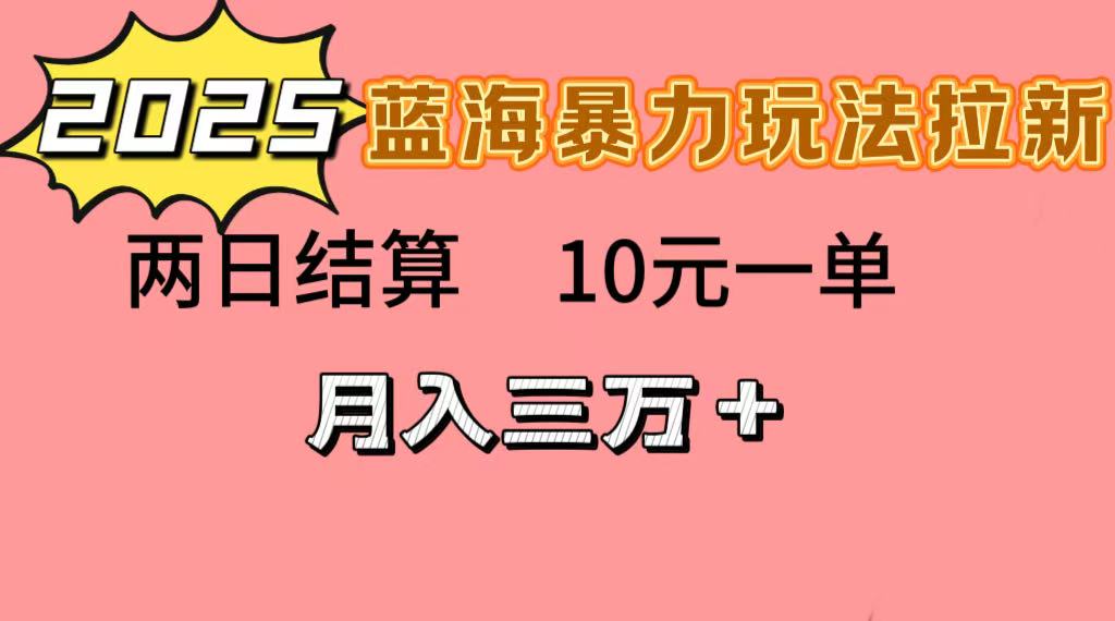 蓝海暴力拉新项目，10元一单，两日结算，月入3w➕-鸭行天下创业社