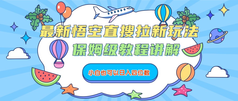 最新悟空直搜拉新玩法，保姆级教程讲解，小白也可以日入四位数-鸭行天下创业社