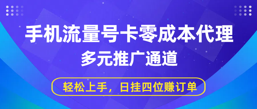 手机流量号卡零成本代理，多元推广通道，轻松上手，日挂四位赚订单-鸭行天下创业社