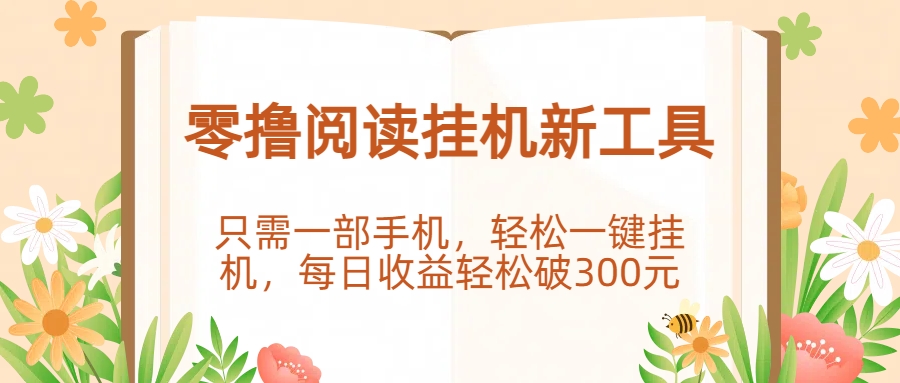零撸阅读挂机新工具，只需一部手机，轻松一键挂机，每日收益轻松破300元。-鸭行天下创业社