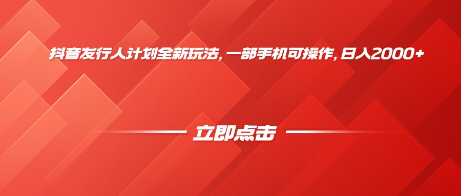 抖音发行人计划全新玩法，一部手机可操作，日入2000+-鸭行天下创业社
