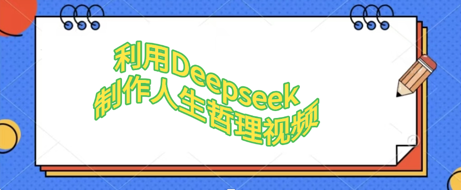 利用Deepseek，制作人生哲理视频-鸭行天下创业社