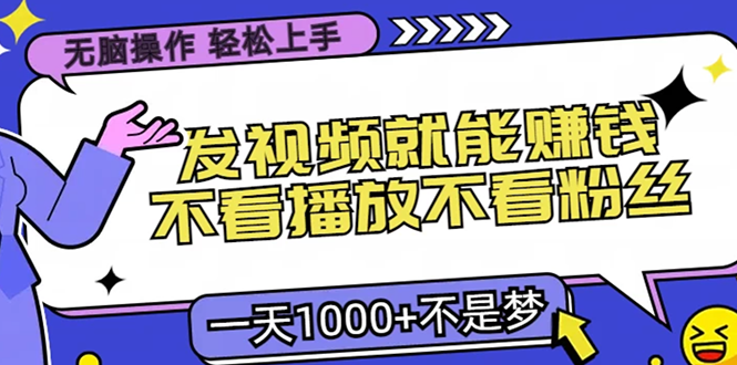 只要发视频就能赚钱？不看播放不看粉丝，无脑操作，小白轻松上手，一天1000+-鸭行天下创业社