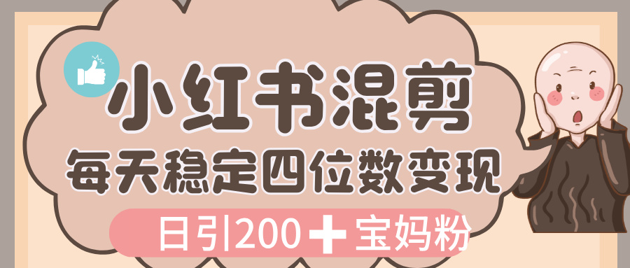 价值 3980 的小红书混剪， 虚拟变现，日引 200+宝妈创业粉，每天稳定四位数变现-鸭行天下创业社
