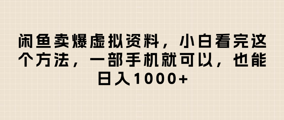 闲鱼卖爆虚拟资料，日入1000+，小白看完这个方法一部手机就可以-鸭行天下创业社