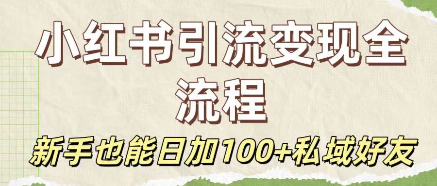 保姆级教程：小红书引流变现全流程，新手也能日加100+私域好友-鸭行天下创业社