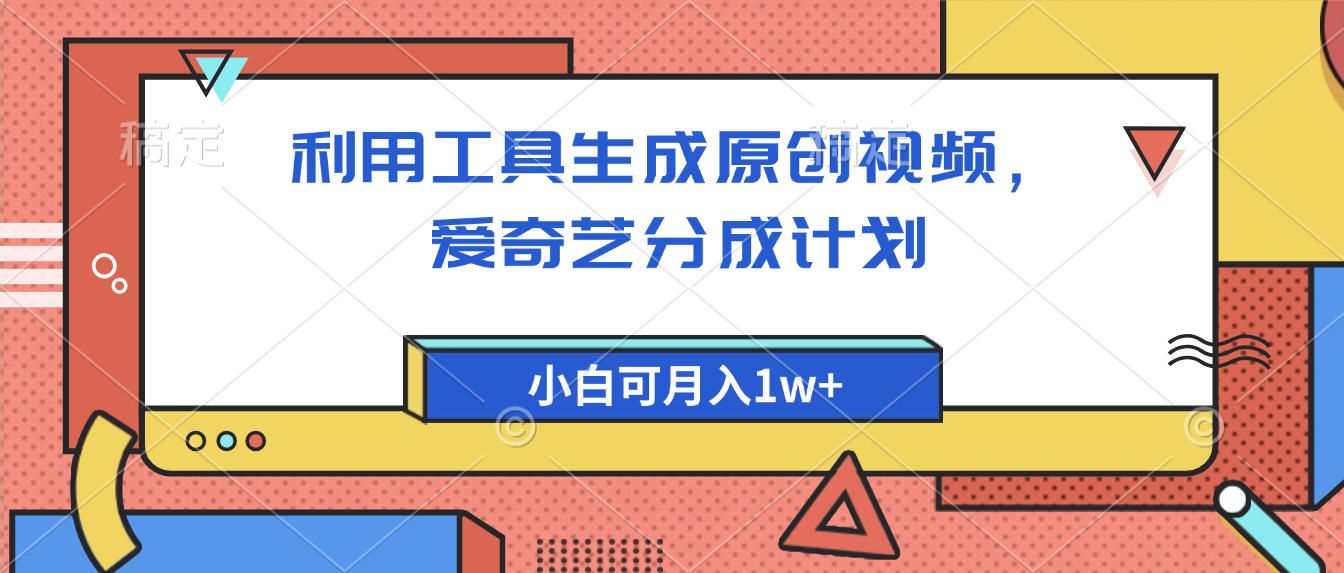 爱奇艺分成计划，利用工具生成原创视频，爱奇艺分成计划，小白可月入1w+-鸭行天下创业社