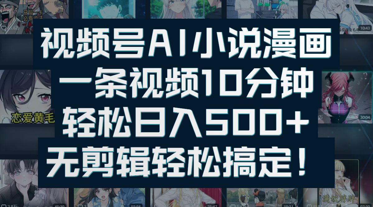 视频号AI小说漫画：一条视频10分钟，轻松日入500+，无剪辑轻松搞定！-鸭行天下创业社