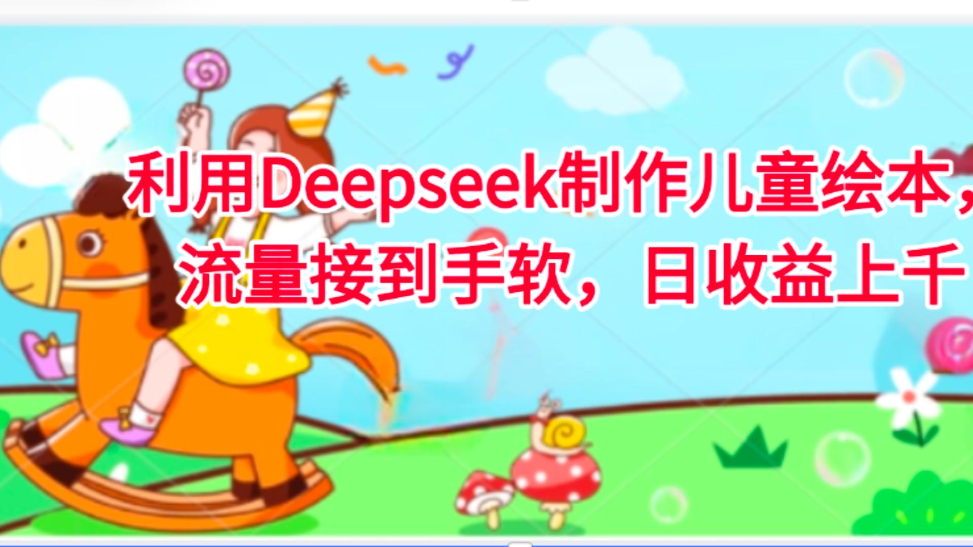 利用Deepseek制作儿童绘本，流量接到手软，日收益上千-鸭行天下创业社