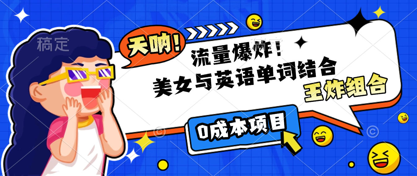 美女与英语单词结合，流量爆炸，王炸组合，0成本项目！-鸭行天下创业社
