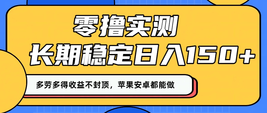 零撸实测：长期稳定日入150+，多劳多得收益不封顶，苹果安卓都能做！-鸭行天下创业社